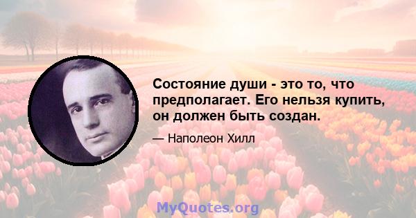 Состояние души - это то, что предполагает. Его нельзя купить, он должен быть создан.