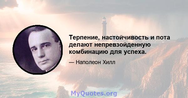 Терпение, настойчивость и пота делают непревзойденную комбинацию для успеха.