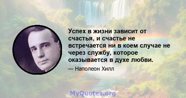 Успех в жизни зависит от счастья, и счастье не встречается ни в коем случае не через службу, которое оказывается в духе любви.