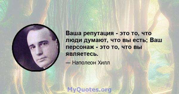 Ваша репутация - это то, что люди думают, что вы есть; Ваш персонаж - это то, что вы являетесь.