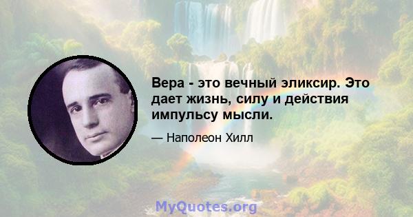 Вера - это вечный эликсир. Это дает жизнь, силу и действия импульсу мысли.