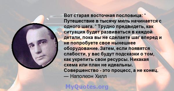 Вот старая восточная пословица: * Путешествие в тысячу миль начинается с одного шага. * Трудно предвидеть, как ситуация будет развиваться в каждой детали, пока вы не сделаете шаг вперед и не попробуете свое нынешнее