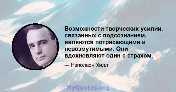 Возможности творческих усилий, связанных с подсознанием, являются потрясающими и невозмутимыми. Они вдохновляют один с страхом.