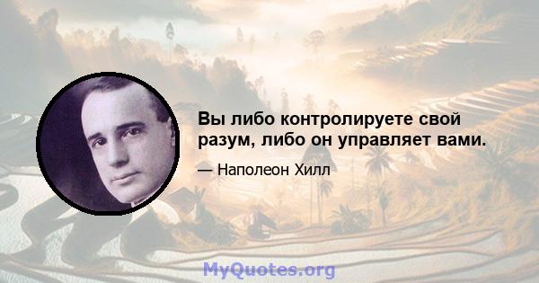 Вы либо контролируете свой разум, либо он управляет вами.