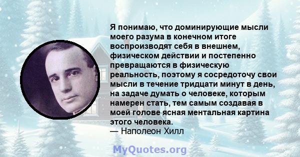 Я понимаю, что доминирующие мысли моего разума в конечном итоге воспроизводят себя в внешнем, физическом действии и постепенно превращаются в физическую реальность, поэтому я сосредоточу свои мысли в течение тридцати