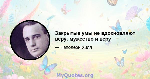 Закрытые умы не вдохновляют веру, мужество и веру