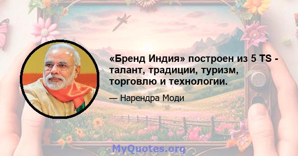 «Бренд Индия» построен из 5 TS - талант, традиции, туризм, торговлю и технологии.