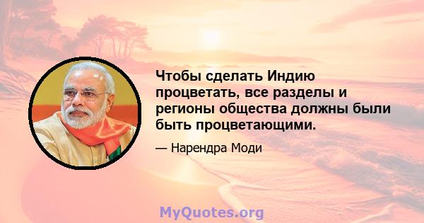 Чтобы сделать Индию процветать, все разделы и регионы общества должны были быть процветающими.