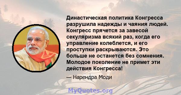 Династическая политика Конгресса разрушила надежды и чаяния людей. Конгресс прячется за завесой секуляризма всякий раз, когда его управление колеблется, и его проступки раскрываются. Это больше не останется без