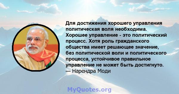 Для достижения хорошего управления политическая воля необходима. Хорошее управление - это политический процесс. Хотя роль гражданского общества имеет решающее значение, без политической воли и политического процесса,