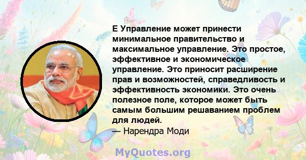 E Управление может принести минимальное правительство и максимальное управление. Это простое, эффективное и экономическое управление. Это приносит расширение прав и возможностей, справедливость и эффективность