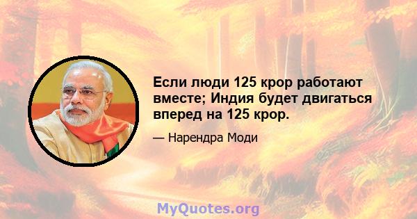 Если люди 125 крор работают вместе; Индия будет двигаться вперед на 125 крор.