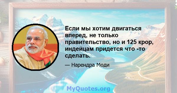 Если мы хотим двигаться вперед, не только правительство, но и 125 крор, индейцам придется что -то сделать.