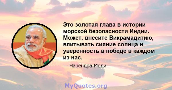 Это золотая глава в истории морской безопасности Индии. Может, внесите Викрамадитию, впитывать сияние солнца и уверенность в победе в каждом из нас.