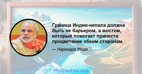 Граница Индии-непала должна быть не барьером, а мостом, который помогает принести процветание обеим сторонам.