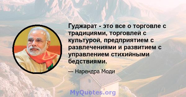 Гуджарат - это все о торговле с традициями, торговлей с культурой, предприятием с развлечениями и развитием с управлением стихийными бедствиями.