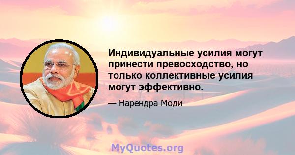 Индивидуальные усилия могут принести превосходство, но только коллективные усилия могут эффективно.