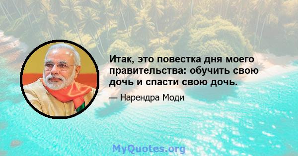 Итак, это повестка дня моего правительства: обучить свою дочь и спасти свою дочь.