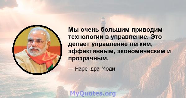 Мы очень большим приводим технологии в управление. Это делает управление легким, эффективным, экономическим и прозрачным.