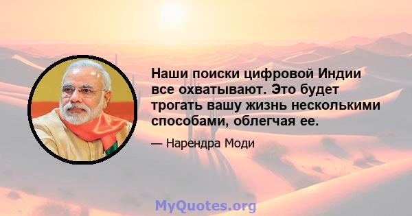 Наши поиски цифровой Индии все охватывают. Это будет трогать вашу жизнь несколькими способами, облегчая ее.