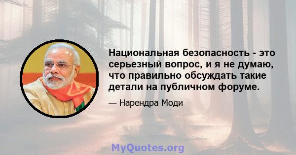 Национальная безопасность - это серьезный вопрос, и я не думаю, что правильно обсуждать такие детали на публичном форуме.