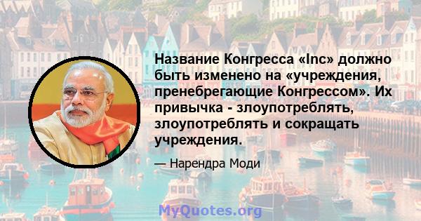 Название Конгресса «Inc» должно быть изменено на «учреждения, пренебрегающие Конгрессом». Их привычка - злоупотреблять, злоупотреблять и сокращать учреждения.