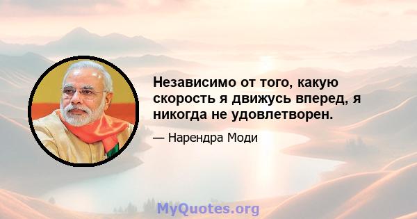 Независимо от того, какую скорость я движусь вперед, я никогда не удовлетворен.