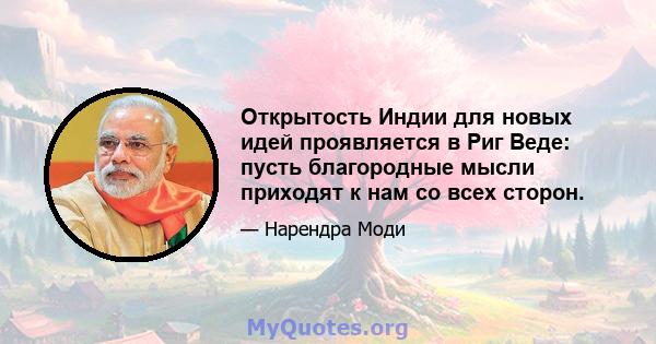 Открытость Индии для новых идей проявляется в Риг Веде: пусть благородные мысли приходят к нам со всех сторон.