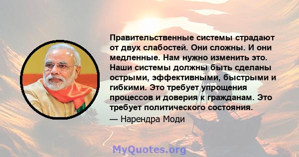 Правительственные системы страдают от двух слабостей. Они сложны. И они медленные. Нам нужно изменить это. Наши системы должны быть сделаны острыми, эффективными, быстрыми и гибкими. Это требует упрощения процессов и