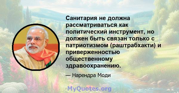 Санитария не должна рассматриваться как политический инструмент, но должен быть связан только с патриотизмом (раштрабхакти) и приверженностью общественному здравоохранению.