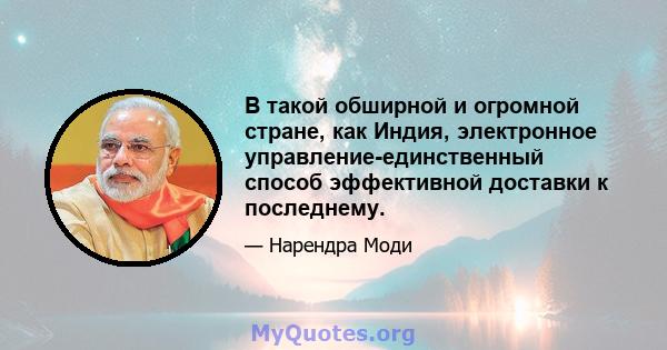 В такой обширной и огромной стране, как Индия, электронное управление-единственный способ эффективной доставки к последнему.