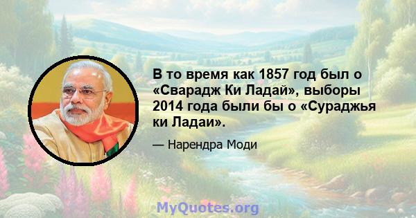 В то время как 1857 год был о «Сварадж Ки Ладай», выборы 2014 года были бы о «Сураджья ки Ладаи».