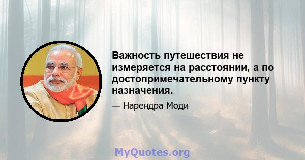 Важность путешествия не измеряется на расстоянии, а по достопримечательному пункту назначения.