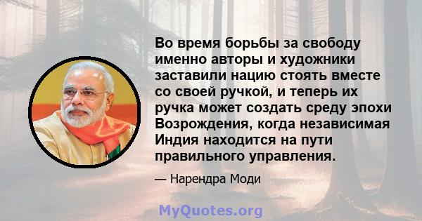 Во время борьбы за свободу именно авторы и художники заставили нацию стоять вместе со своей ручкой, и теперь их ручка может создать среду эпохи Возрождения, когда независимая Индия находится на пути правильного