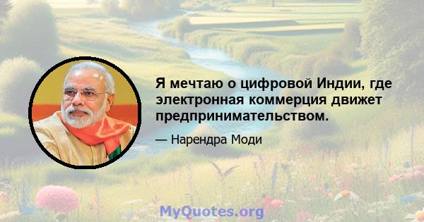 Я мечтаю о цифровой Индии, где электронная коммерция движет предпринимательством.