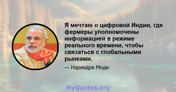 Я мечтаю о цифровой Индии, где фермеры уполномочены информацией в режиме реального времени, чтобы связаться с глобальными рынками.