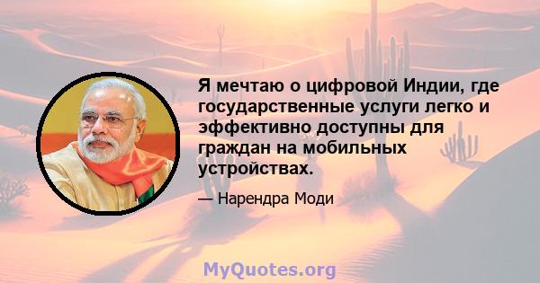 Я мечтаю о цифровой Индии, где государственные услуги легко и эффективно доступны для граждан на мобильных устройствах.