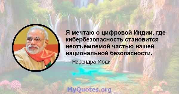 Я мечтаю о цифровой Индии, где кибербезопасность становится неотъемлемой частью нашей национальной безопасности.