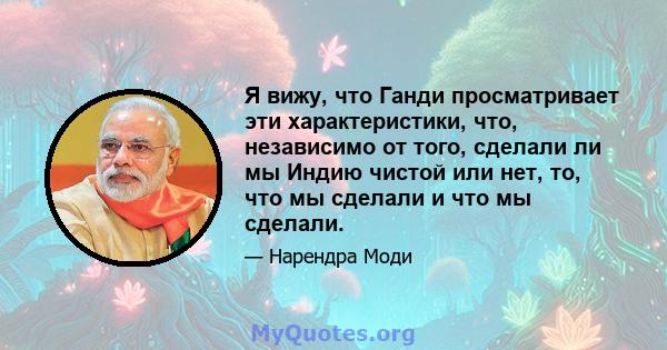 Я вижу, что Ганди просматривает эти характеристики, что, независимо от того, сделали ли мы Индию чистой или нет, то, что мы сделали и что мы сделали.