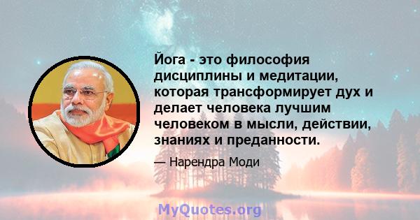 Йога - это философия дисциплины и медитации, которая трансформирует дух и делает человека лучшим человеком в мысли, действии, знаниях и преданности.