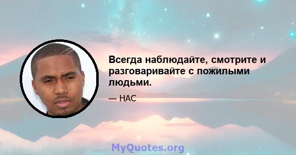 Всегда наблюдайте, смотрите и разговаривайте с пожилыми людьми.