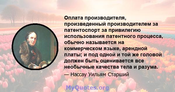 Оплата производителя, произведенный производителем за патентоспорт за привилегию использования патентного процесса, обычно называется на коммерческом языке, арендной платы; и под одной и той же головой должен быть