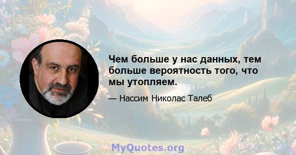 Чем больше у нас данных, тем больше вероятность того, что мы утопляем.