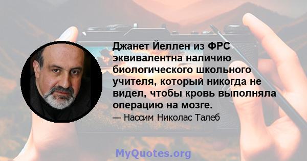 Джанет Йеллен из ФРС эквивалентна наличию биологического школьного учителя, который никогда не видел, чтобы кровь выполняла операцию на мозге.