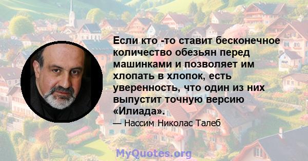 Если кто -то ставит бесконечное количество обезьян перед машинками и позволяет им хлопать в хлопок, есть уверенность, что один из них выпустит точную версию «Илиада».