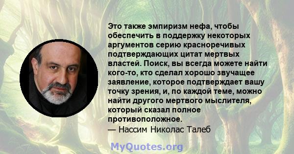 Это также эмпиризм нефа, чтобы обеспечить в поддержку некоторых аргументов серию красноречивых подтверждающих цитат мертвых властей. Поиск, вы всегда можете найти кого-то, кто сделал хорошо звучащее заявление, которое