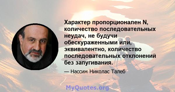 Характер пропорционален N, количество последовательных неудач, не будучи обескураженными или, эквивалентно, количество последовательных отклонений без запугивания.