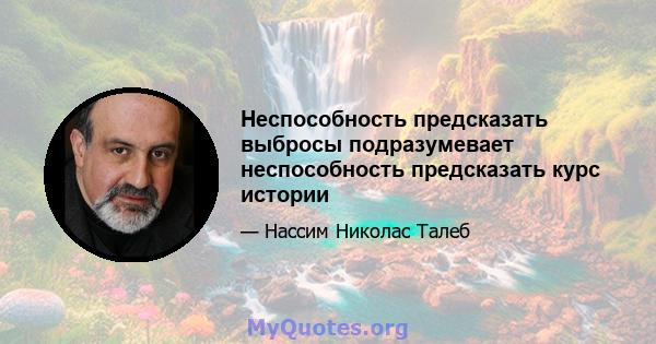 Неспособность предсказать выбросы подразумевает неспособность предсказать курс истории