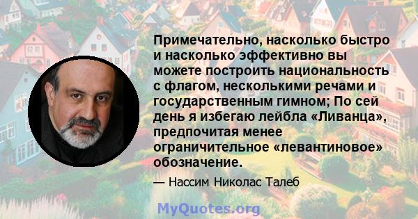 Примечательно, насколько быстро и насколько эффективно вы можете построить национальность с флагом, несколькими речами и государственным гимном; По сей день я избегаю лейбла «Ливанца», предпочитая менее ограничительное