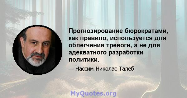 Прогнозирование бюрократами, как правило, используется для облегчения тревоги, а не для адекватного разработки политики.